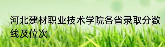 河北建材职业技术学院各省录取分数线及位次