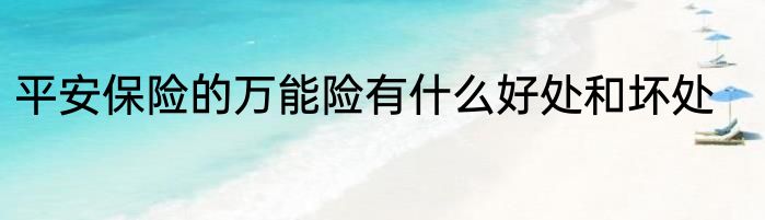 平安保险的万能险有什么好处和坏处