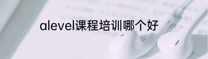 alevel课程培训哪个好