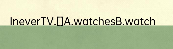 IneverTV.[]A.watchesB.watch