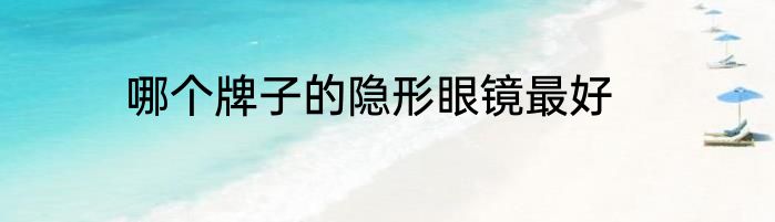 哪个牌子的隐形眼镜最好