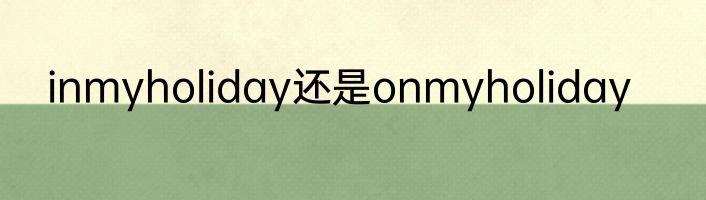 inmyholiday还是onmyholiday