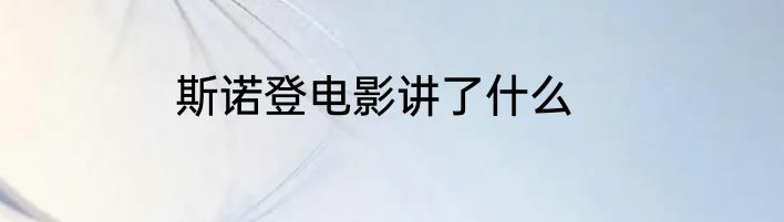斯诺登电影讲了什么