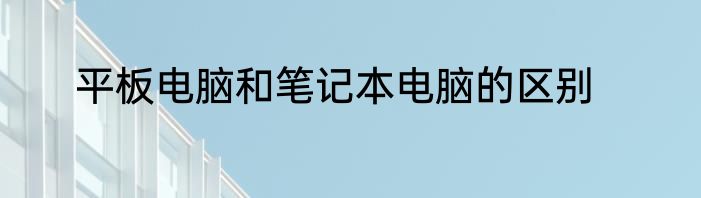 平板电脑和笔记本电脑的区别