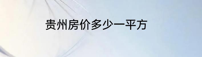 贵州房价多少一平方