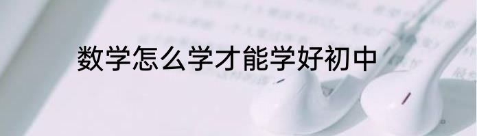 数学怎么学才能学好初中