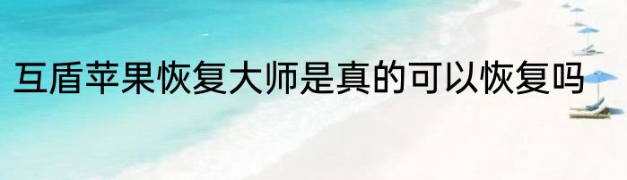 互盾苹果恢复大师是真的可以恢复吗
