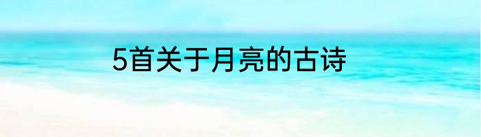 5首关于月亮的古诗
