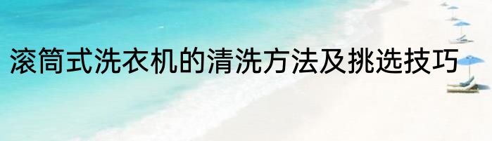 滚筒式洗衣机的清洗方法及挑选技巧