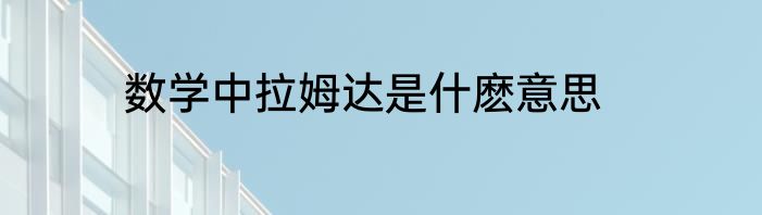 数学中拉姆达是什麽意思