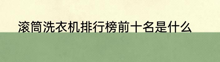 滚筒洗衣机排行榜前十名是什么