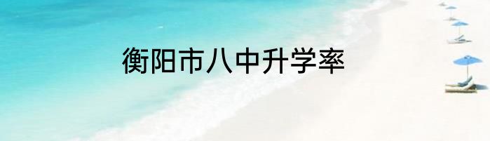 衡阳市八中升学率