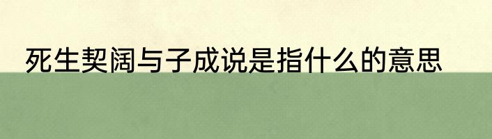 死生契阔与子成说是指什么的意思