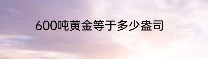 600吨黄金等于多少盎司