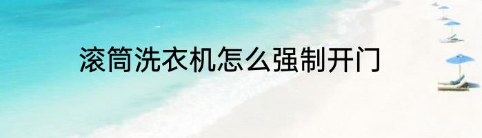 滚筒洗衣机怎么强制开门