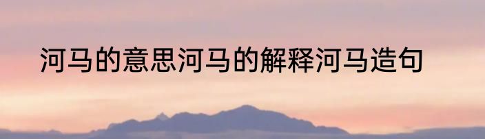 河马的意思河马的解释河马造句