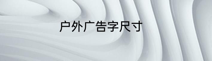 户外广告字尺寸