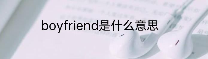 boyfriend是什么意思