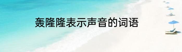轰隆隆表示声音的词语