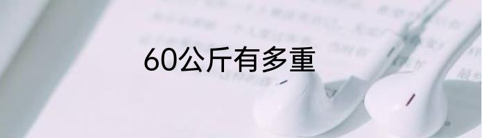 60公斤有多重