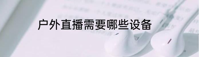 户外直播需要哪些设备