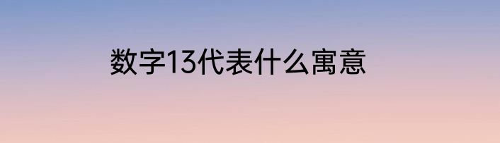 数字13代表什么寓意