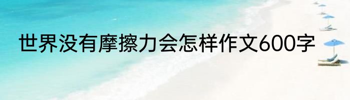 世界没有摩擦力会怎样作文600字