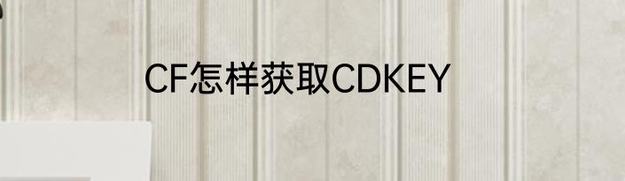 CF怎样获取CDKEY