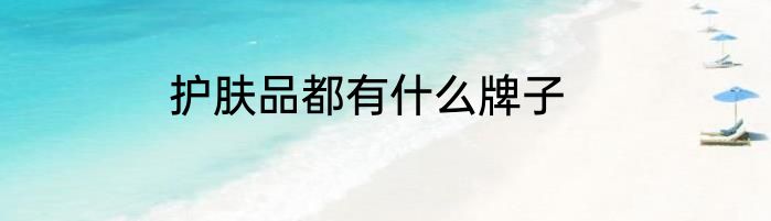 护肤品都有什么牌子