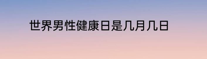 世界男性健康日是几月几日