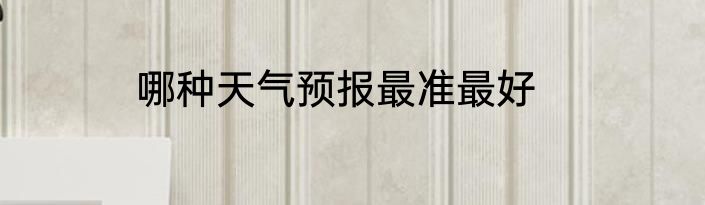 哪种天气预报最准最好