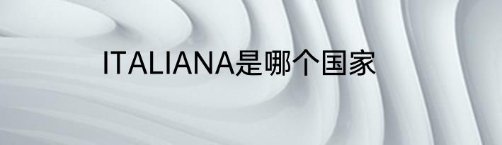 ITALIANA是哪个国家
