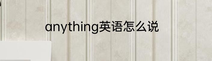 anything英语怎么说