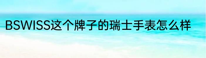 BSWISS这个牌子的瑞士手表怎么样