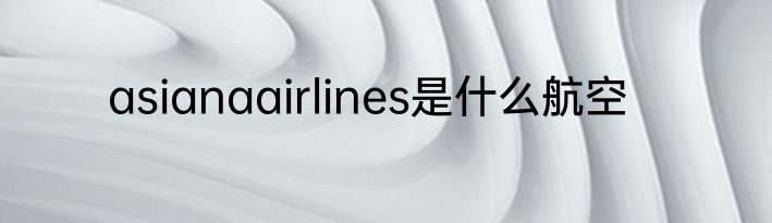 asianaairlines是什么航空