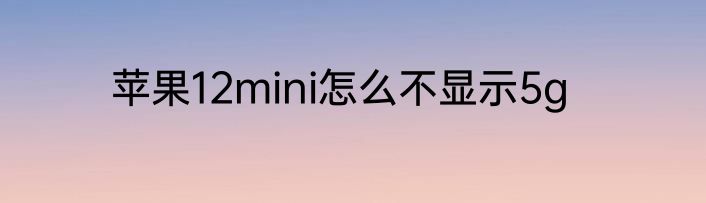苹果12mini怎么不显示5g