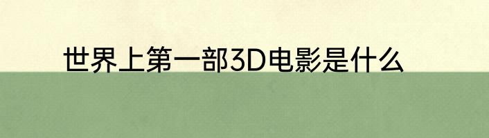 世界上第一部3D电影是什么