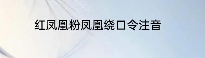 红凤凰粉凤凰绕口令注音