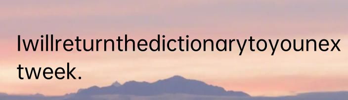 Iwillreturnthedictionarytoyounextweek.