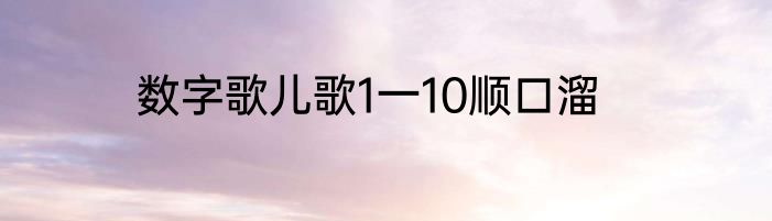 数字歌儿歌1一10顺口溜