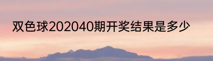 双色球202040期开奖结果是多少