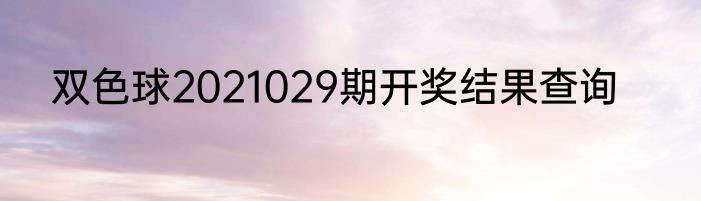 双色球2021029期开奖结果查询