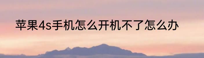 苹果4s手机怎么开机不了怎么办