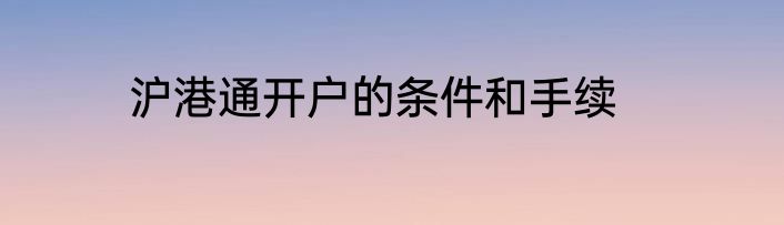 沪港通开户的条件和手续