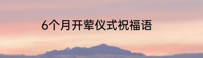 6个月开荤仪式祝福语