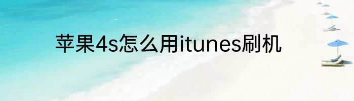 苹果4s怎么用itunes刷机