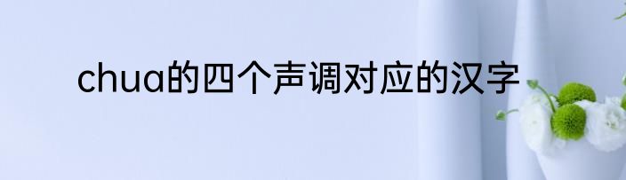 chua的四个声调对应的汉字