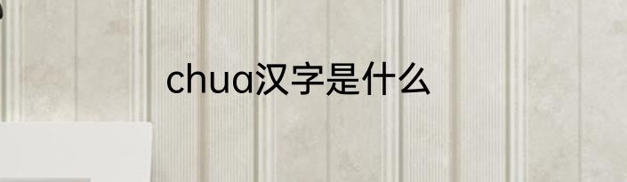 chua汉字是什么