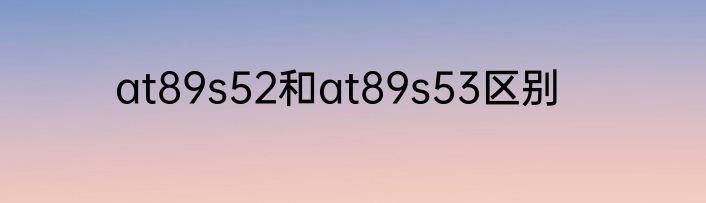 at89s52和at89s53区别