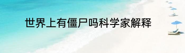 世界上有僵尸吗科学家解释